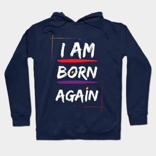 I am Born Again T-shirt Hoodie